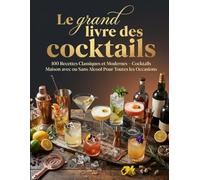 Le grand livre des cocktails : 100 recettes classiques et modernes - Cocktails maison avec ou sans alcool pour toutes les occasions