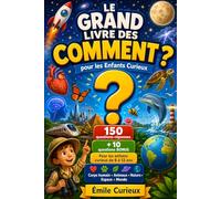 Le Grand Livre des Comment pour les Enfants Curieux: 150 questions-réponses pour comprendre le corps humain, les animaux, la nature, l'espace et le ... (Les Grandes Questions d’Émile Curieux)