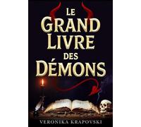 LE GRAND LIVRE DES DÉMONS Encyclopédie Complète de Démonologie: Lucifer, Lilith, Belzébuth, Djinns, Ars Goetia, Hiérarchies Infernales, Possessions, Exorcismes et Entités Obscures