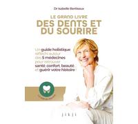 Le grand livre des dents et du sourire: Un guide holistique réfléchi autour des 5 médecines pour retrouver santé, confort, beauté... et guérir votre histoire !