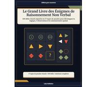 Le Grand Livre des Énigmes de Raisonnement Non Verbal: 100 défis visuels répartis en 17 types de puzzles pour développer la logique, l’observation et le raisonnement spatial