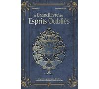 Le Grand Livre des Esprits Oubliés - Nymphes, Faes, Génies, Farfadets, Alfes, Follets et autres créatures des marais, fleuves, prairies, bois et collines