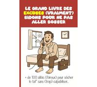 Le Grand Livre des Excuses (vraiment) Bidons pour ne pas Aller Bosser | + de 100 alibis (foireux) pour sécher le taf' sans (trop) culpabiliser.: Livre ... A offrir aux feignasses ou à s'offrir.