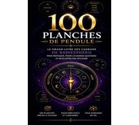 Le Grand Livre des Planches de Pendule: 100 cadrans de radiesthésie à utiliser pour l’amour, la santé énergétique, les décisions, les lieux et le développement personnel (Pendule divinatoire)