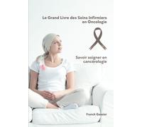 Le Grand Livre des Soins Infirmiers en Oncologie : Savoir soigner en cancérologie (Les Soins Infirmiers en service Médico-Chirurgical Digestif et Oncologique avec Franck Gassier)