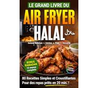 Le Grand Livre du Air Fryer Halal : 80 recettes simples et croustillantes: Amuse-bouches, entrées, plats et desserts 100% Halal à la friteuse à air