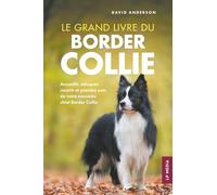 Le grand livre du Border Collie: Accueillir, éduquer, nourrir et prendre soin de votre nouveau chiot Border Collie