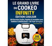Le Grand Livre du Cookeo Infinity - Édition Couleur: 300 Recettes Faciles, Rapides & Inratables pour Sublimer le Multicuiseur + Air Fryer (20 Programmes) • Avec Photos HD