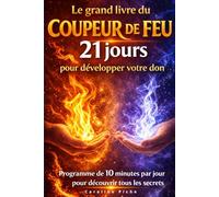 Le grand livre du coupeur de feu : 21 jours pour développer votre don: Programme de 10 minutes pour découvrir tous les secrets