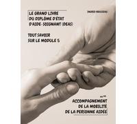 Le Grand Livre du diplôme d'État d'Aide-soignant (DEAS) Tout savoir sur le module 5: Accompagnement de la mobilité de la personne aidée (Formation et ... (Diplôme d’État - DEAS) avec Ingrid Rousseau)