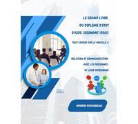 Le Grand Livre du diplôme d'État d'Aide-soignant (DEAS) Tout savoir sur le module 6: Relation et communication avec les personnes et leur entourage ... (Diplôme d’État - DEAS) avec Ingrid Rousseau)