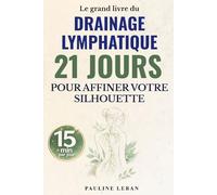 Le grand livre du drainage lymphatique 21 jours pour affiner votre silhouette: Programme de 15 minutes par jour pour réduire la rétention d’eau et retrouver des jambes légères