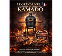 LE GRAND LIVRE DU KAMADO: Libérez tout le potentiel de votre grill : Le guide complet pour maîtriser la température, le fumage lent et les saveurs authentiques de la cuisson céramique.