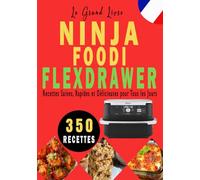 Le Grand Livre du Ninja FlexDrawer: 350 Recettes Saines, Rapides et Délicieuses pour Tous les Jours