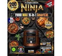 Le Grand Livre du NINJA FOODI MAX 15-in-1 SmartLid: Plus de 200 Recettes Authentiques et Illustrées pour Amateurs et Professionnels - Cuisson Sous ... et pain, Friture Air, Mijotage et Bien Plus