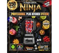 Le Grand Livre Du NINJA PROFESSIONAL PLUS KITCHEN SYSTEM: Plus de 250 recettes authentiques faciles pour amateurs & pros : Smoothies, Frozen Drinks, ... Hachage, Pâtes à Pétrir et bien plus !
