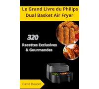 Le Grand Livre du Philips Dual Basket Air Fryer: 320 Recettes Exclusives & Gourmandes