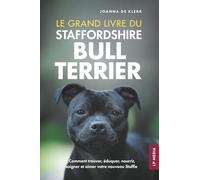 Le grand livre du Staffordshire Bull Terrier: Comment trouver, éduquer, nourrir, soigner et aimer votre nouveau Staffie