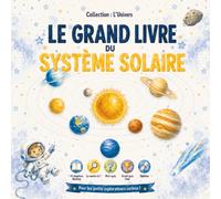 Le Grand Livre du Système solaire: Un voyage illustré à la découverte du Soleil, des planètes et des merveilles de l'espace (L’Univers)