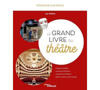 Le grand livre du théâtre: D'Épidaure à Avignon