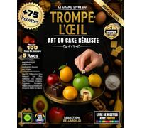 Le Grand Livre Du Trompe-L'œil: Plus De 75 Recettes Des Gâteaux Les Plus Célèbres Du Monde, Art du cake réaliste, Des Créations Fruitées, Légumes ... Du Quotidien Et Desserts Salés En Sucré