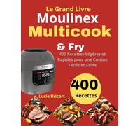 Le Grand Livre Moulinex Multicook & Fry: 400 Recettes Légères et Rapides pour une Cuisine Facile et Saine