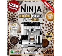Le Grand Livre NINJA LUXE CAFE PREMIER & PRO 3-en-1: Plus de 220 Recettes Simples et Variées - Espresso, Lattes, Cold Brew, Cappuccinos, Mochas et Boissons Glacées à Réaliser Chez Vous
