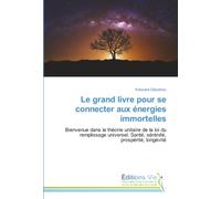 Le grand livre pour se connecter aux énergies immortelles: Bienvenue dans la théorie unitaire de la loi du remplissage universel. Santé, sérénité, prospérité, longévité