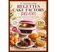 Le Grand Livre Recettes Cake Factory Délices: Le Guide Complet Pour Enfin Profiter Pleinement De Votre Cake Factory : 150+ Recettes Faciles et ... Desserts Crémeux, Goûters et Recettes Salées
