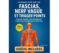 Le Grand Livre sur les Fascias, le Nerf Vague et les Trigger Points: 150+ Exercices Illustrés et Vidéos Incluses - Points de Pression, Auto-Massages et Programmes Pratiques pour le Bien-Être