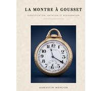 Le Grand Manuel de la Montre à Gousset: Identifier, dater, authentifier et réparer les montres de poche anciennes - échappements, poinçons, fusée-chaîne et restauration, pas à pas