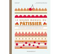 Le grand manuel du pâtissier: Et vos rêves gourmands deviennent réalité