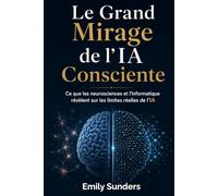 Le Grand Mirage de l’IA Consciente: Ce que les neurosciences et l’informatique révèlent sur les limites réelles de l’IA