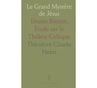 Le Grand Mystère de Jésus: Drame Breton; Étude sur le Théâtre Celtique