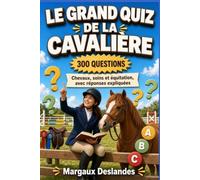 LE GRAND QUIZ DE LA CAVALIÈRE +300 Questions Sur Les Chevaux, Les Soins Et L’équitation Avec Réponses Expliquées: Tester ses Connaissances du Débutant à l'Expert Avec Ce Livre Jeu Cadeau pour Cavaliers et Passionnés