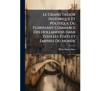 Le Grand TrÃ(c)sor Historique Et Politique Du Florissant Commerce Des Hollandois Dans Tous Les États Et Empires Du Monde