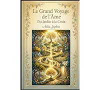Le Grand Voyage de l'Âme : Du Jardin à la Croix: Décoder le mythe chrétien comme carte de votre éveil intérieur