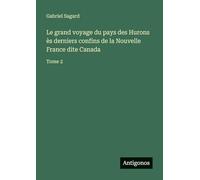 Le grand voyage du pays des Hurons ès derniers confins de la Nouvelle France dite Canada: Tome 2