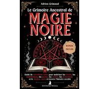 Le Grimoire Ancestral de Magie Noire: Guide de sorcellerie noire pour maîtriser les rituels, les malédictions, les pactes, les entités, les ... Grimoires Ancestraux de Magie et Sorcellerie)