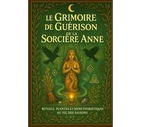Le Grimoire de Guérison de la Sorcière Anne: Rituels et remèdes avec les plantes et les esprits de la nature (Ulk, Gardien de Germigny)