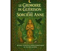 Le Grimoire de Guérison de la Sorcière Anne: Rituels et remèdes avec les plantes et les esprits de la nature (Ulk, Gardien de Germigny)
