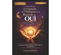 Le Grimoire de l'Influence et du Pouvoir du Oui: Rituels, psychologie et techniques d'influence pour convaincre, inspirer confiance et obtenir des « oui » naturellement - sans manipulation