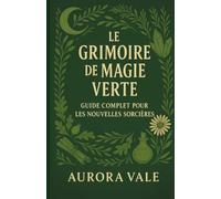 Le Grimoire de Magie Verte: Guide Complet pour les Nouvelles Sorcières (La Série Sorcellerie)