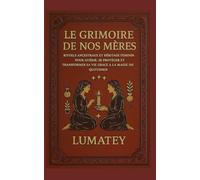 Le Grimoire de nos mères: Rituels ancestraux et héritage féminin pour guérir, se protéger et transformer sa vie grâce à la magie du quotidien