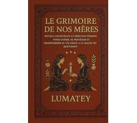 Le Grimoire de nos mères: Rituels ancestraux et héritage féminin pour guérir, se protéger et transformer sa vie grâce à la magie du quotidien