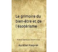Le grimoire du bien-être et de l'ésotérisme: Rituels et sagesses pour l’âme et le corps