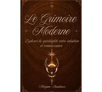 Le Grimoire Moderne: Explorer sa spiritualité entre intuition et connaissance