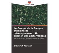 Le Groupe de la Banque africaine de développement : Un examen des performances: Avec un accent sur l'Afrique de l'Ouest et la CEDEAO