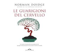 Le guarigioni del cervello. Le nuove strade della neuroplasticità: terapie rivoluzionarie che curano il nostro cervello (Saggi)