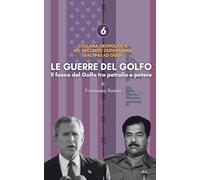 LE GUERRE DEL GOLFO: Il fuoco del golfo tra petrolio e potere